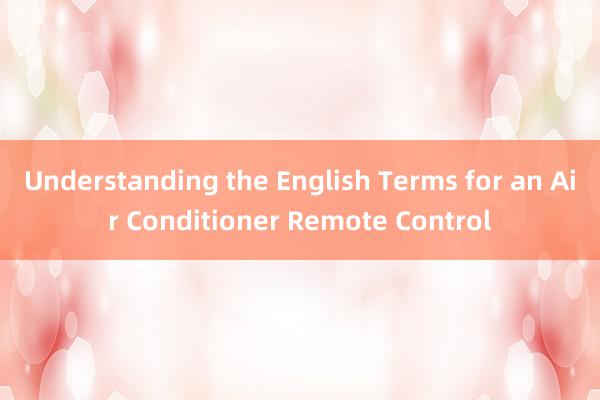 Understanding the English Terms for an Air Conditioner Remote Control